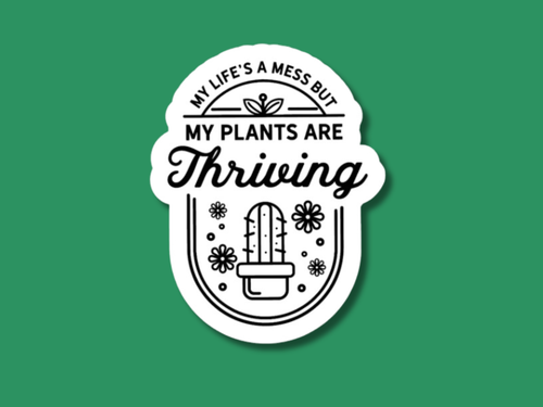My Life Is A Mess But My Plants Are Thriving Sticker