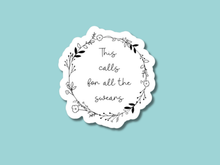 Load image into Gallery viewer, White scalloped sticker with floral wreath border saying This calls for all the swears